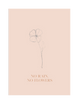 NO RAIN NO FLOWERS