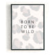 BORN TO BE WILD - LEOPARD