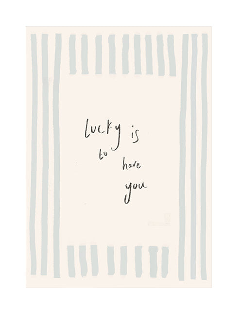 LUCKY IS TO HAVE YOU